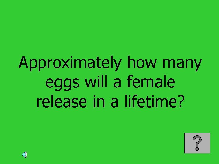 Approximately how many eggs will a female release in a lifetime? 