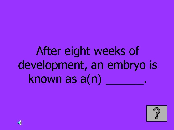 After eight weeks of development, an embryo is known as a(n) ______. 