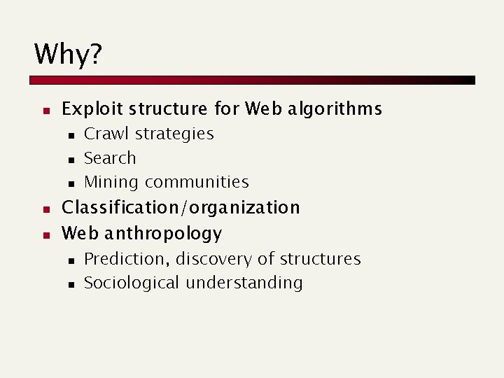 Why? n Exploit structure for Web algorithms n n n Crawl strategies Search Mining Why? n Exploit structure for Web algorithms n n n Crawl strategies Search Mining