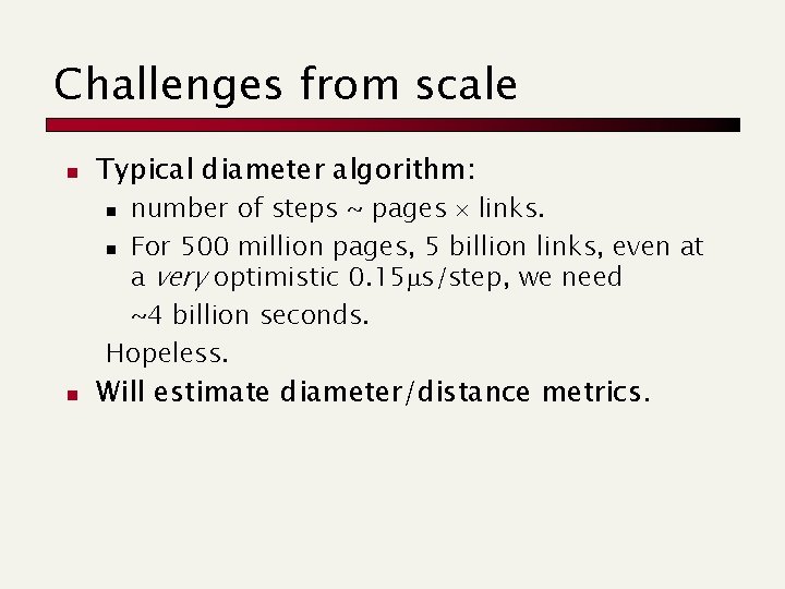 Challenges from scale n Typical diameter algorithm: number of steps ~ pages links. n Challenges from scale n Typical diameter algorithm: number of steps ~ pages links. n