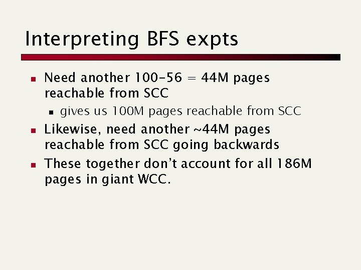 Interpreting BFS expts n Need another 100 -56 = 44 M pages reachable from Interpreting BFS expts n Need another 100 -56 = 44 M pages reachable from