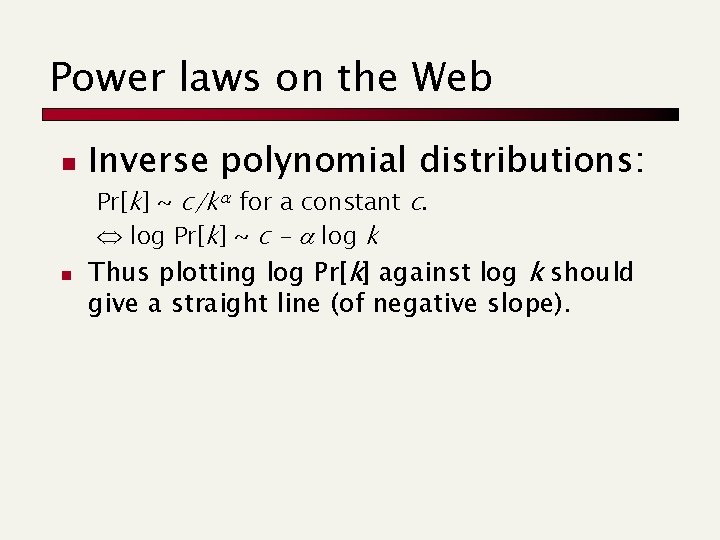 Power laws on the Web n Inverse polynomial distributions: Pr[k] ~ c/k for a