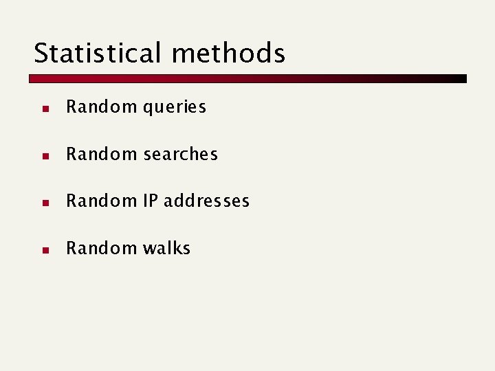 Statistical methods n Random queries n Random searches n Random IP addresses n Random Statistical methods n Random queries n Random searches n Random IP addresses n Random