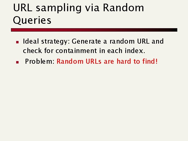 URL sampling via Random Queries n n Ideal strategy: Generate a random URL and URL sampling via Random Queries n n Ideal strategy: Generate a random URL and