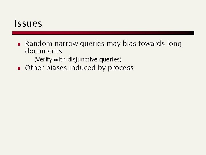 Issues n Random narrow queries may bias towards long documents (Verify with disjunctive queries) Issues n Random narrow queries may bias towards long documents (Verify with disjunctive queries)