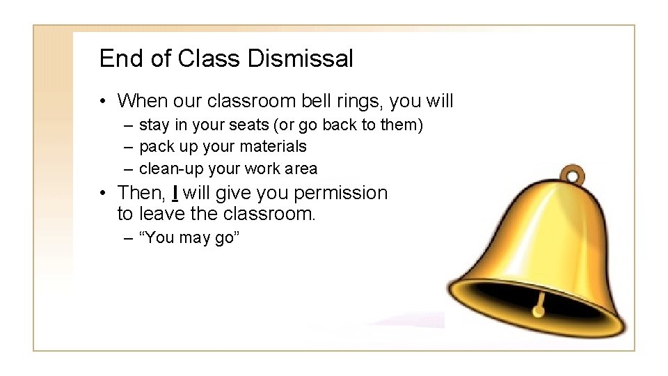 End of Class Dismissal • When our classroom bell rings, you will – stay