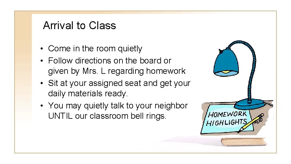 Arrival to Class • Come in the room quietly • Follow directions on the