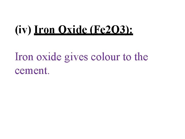 (iv) Iron Oxide (Fe 2 O 3): Iron oxide gives colour to the cement.