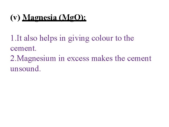 (v) Magnesia (Mg. O): 1. It also helps in giving colour to the cement.