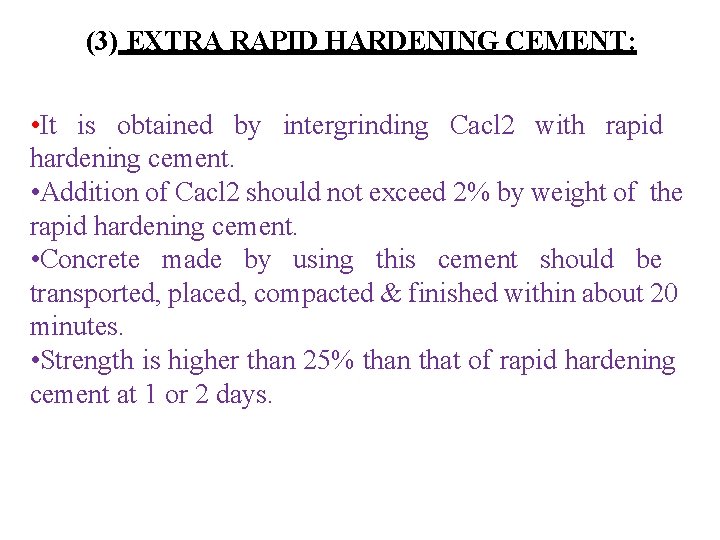 (3) EXTRA RAPID HARDENING CEMENT: • It is obtained by intergrinding Cacl 2 with