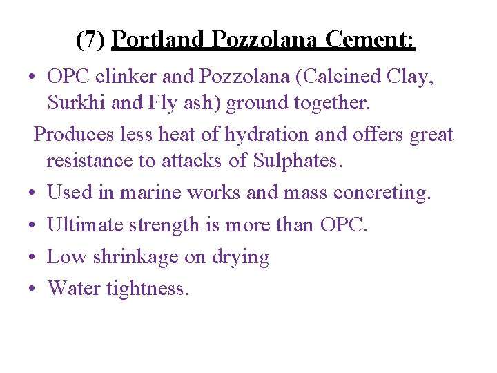 (7) Portland Pozzolana Cement: • OPC clinker and Pozzolana (Calcined Clay, Surkhi and Fly