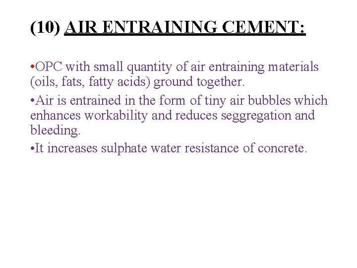 (10) AIR ENTRAINING CEMENT: • OPC with small quantity of air entraining materials (oils,