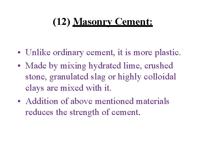 (12) Masonry Cement: • Unlike ordinary cement, it is more plastic. • Made by