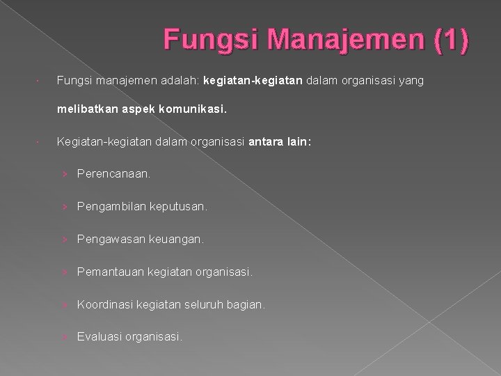 Fungsi Manajemen (1) Fungsi manajemen adalah: kegiatan-kegiatan dalam organisasi yang melibatkan aspek komunikasi. Kegiatan-kegiatan