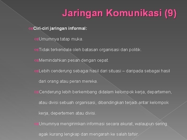 Jaringan Komunikasi (9) Ciri-ciri jaringan informal: Umumnya tatap muka. Tidak terkendala oleh batasan organisasi