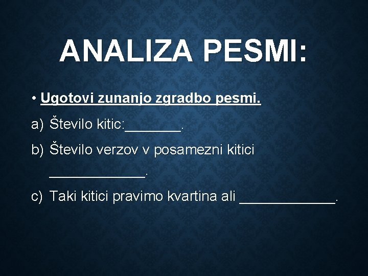 ANALIZA PESMI: • Ugotovi zunanjo zgradbo pesmi. a) Število kitic: _______. b) Število verzov