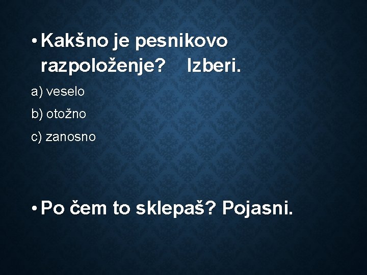  • Kakšno je pesnikovo razpoloženje? Izberi. a) veselo b) otožno c) zanosno •