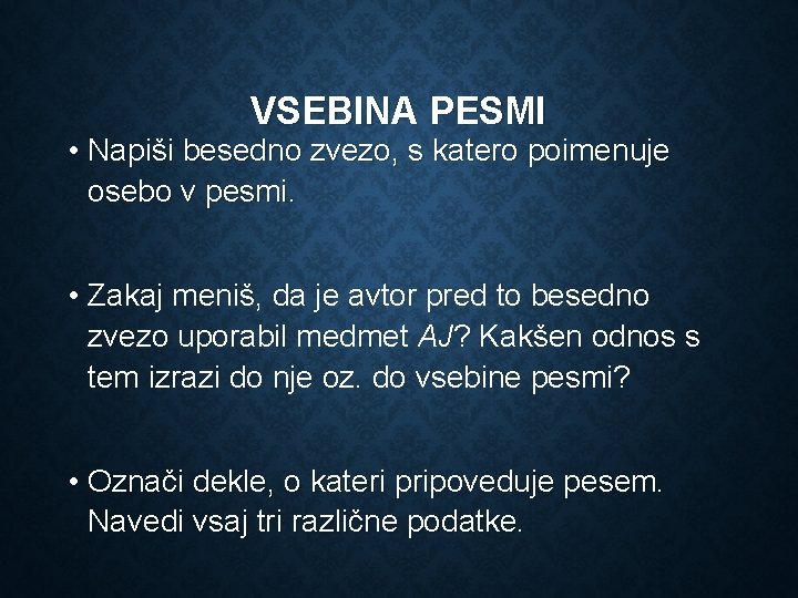 VSEBINA PESMI • Napiši besedno zvezo, s katero poimenuje osebo v pesmi. • Zakaj