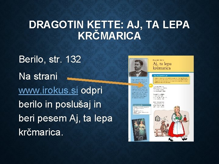 DRAGOTIN KETTE: AJ, TA LEPA KRČMARICA Berilo, str. 132 Na strani www. irokus. si