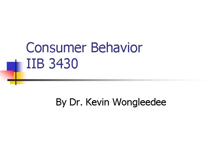 Consumer Behavior IIB 3430 By Dr. Kevin Wongleedee 