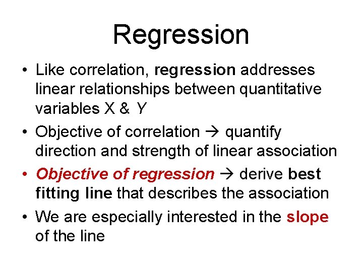 Regression • Like correlation, regression addresses linear relationships between quantitative variables X & Y