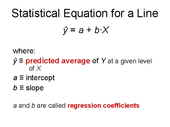 Statistical Equation for a Line ŷ = a + b∙X where: ŷ ≡ predicted
