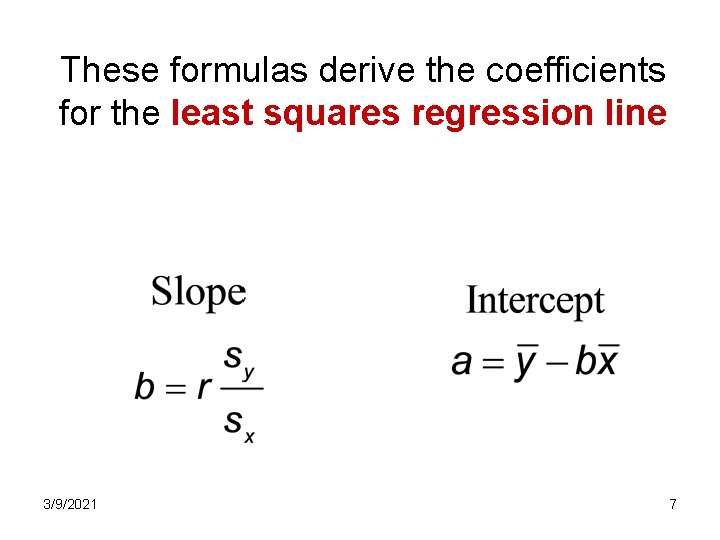 These formulas derive the coefficients for the least squares regression line 3/9/2021 7 