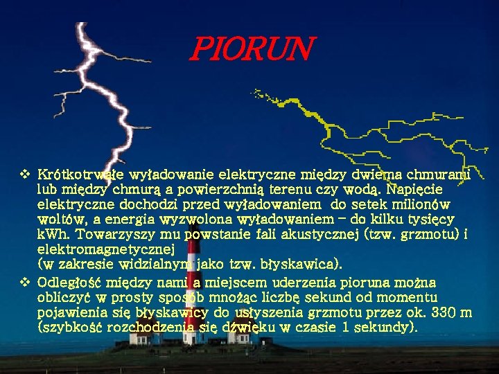 PIORUN v Krótkotrwałe wyładowanie elektryczne między dwiema chmurami lub między chmurą a powierzchnią terenu