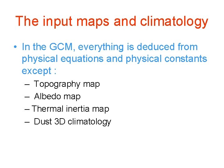 The input maps and climatology • In the GCM, everything is deduced from physical