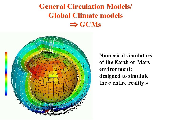 General Circulation Models/ Global Climate models GCMs Numerical simulators of the Earth or Mars
