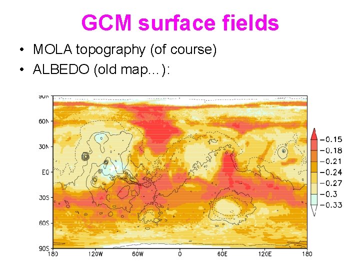 GCM surface fields • MOLA topography (of course) • ALBEDO (old map…): 