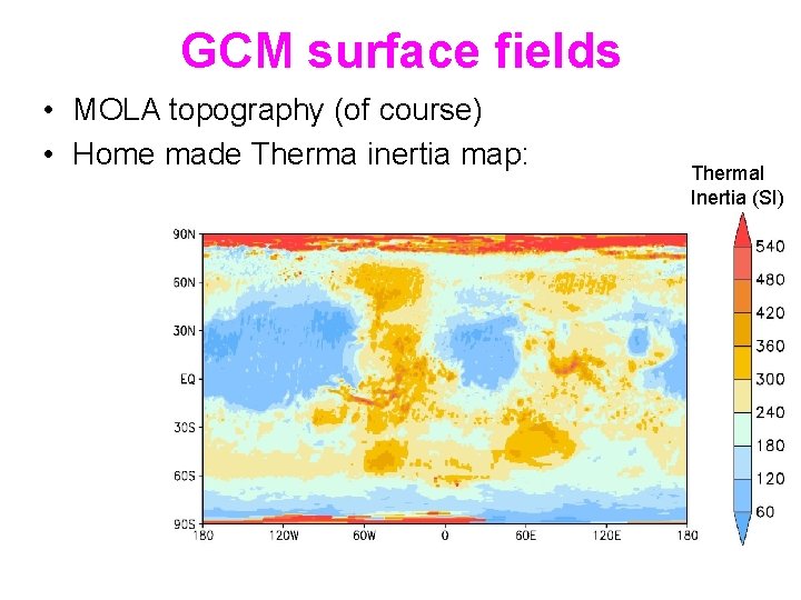 GCM surface fields • MOLA topography (of course) • Home made Therma inertia map: