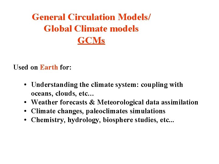General Circulation Models/ Global Climate models GCMs Used on Earth for: • Understanding the