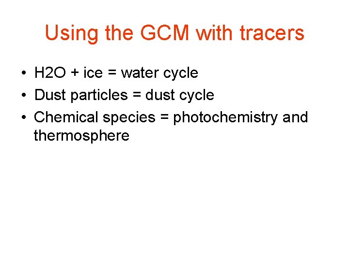 Using the GCM with tracers • H 2 O + ice = water cycle