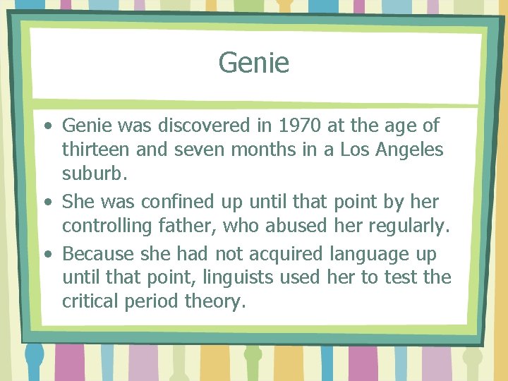Genie • Genie was discovered in 1970 at the age of thirteen and seven