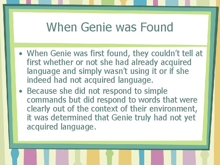 When Genie was Found • When Genie was first found, they couldn’t tell at