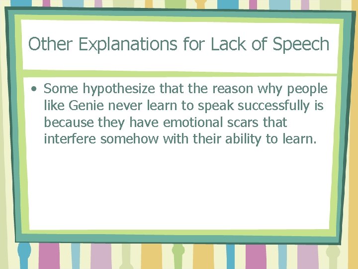 Other Explanations for Lack of Speech • Some hypothesize that the reason why people