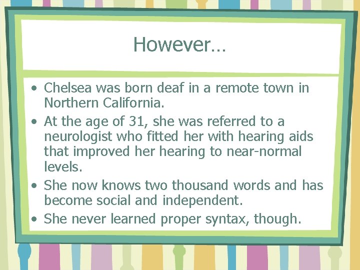 However… • Chelsea was born deaf in a remote town in Northern California. •