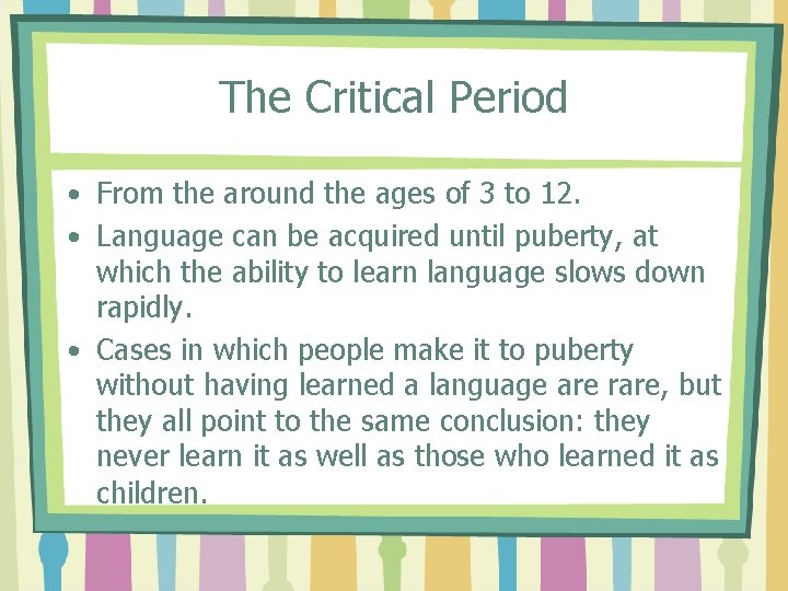 The Critical Period • From the around the ages of 3 to 12. •