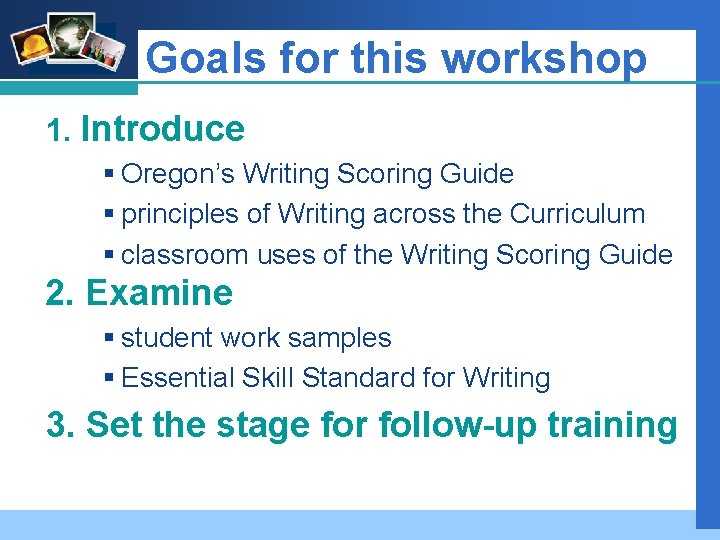 Company LOGO Goals for this workshop 1. Introduce § Oregon’s Writing Scoring Guide §