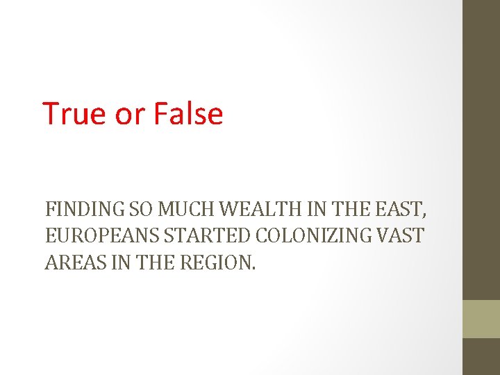 True or False FINDING SO MUCH WEALTH IN THE EAST, EUROPEANS STARTED COLONIZING VAST