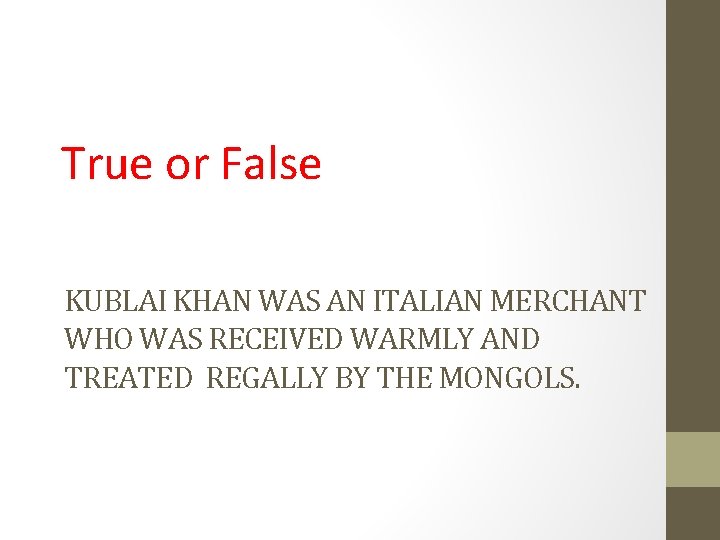 True or False KUBLAI KHAN WAS AN ITALIAN MERCHANT WHO WAS RECEIVED WARMLY AND