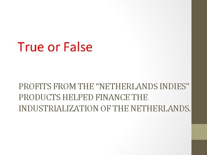 True or False PROFITS FROM THE “NETHERLANDS INDIES” PRODUCTS HELPED FINANCE THE INDUSTRIALIZATION OF True or False PROFITS FROM THE “NETHERLANDS INDIES” PRODUCTS HELPED FINANCE THE INDUSTRIALIZATION OF