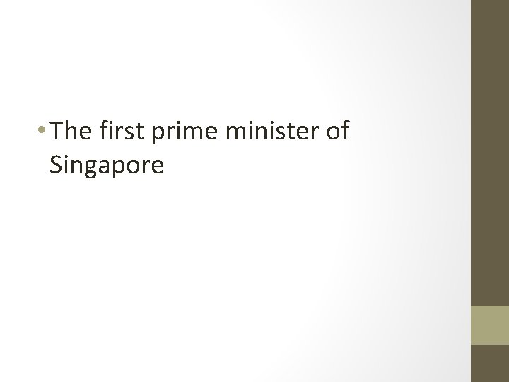 • The first prime minister of Singapore • The first prime minister of Singapore