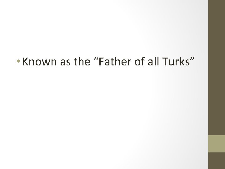 • Known as the “Father of all Turks” • Known as the “Father of all Turks”
