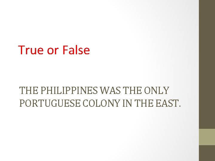 True or False THE PHILIPPINES WAS THE ONLY PORTUGUESE COLONY IN THE EAST. 