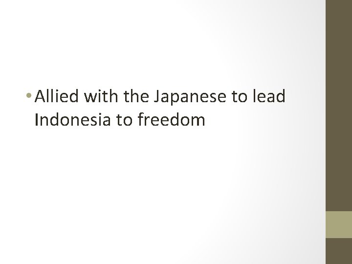  • Allied with the Japanese to lead Indonesia to freedom 