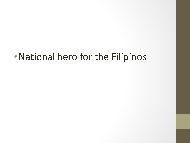 • National hero for the Filipinos • National hero for the Filipinos