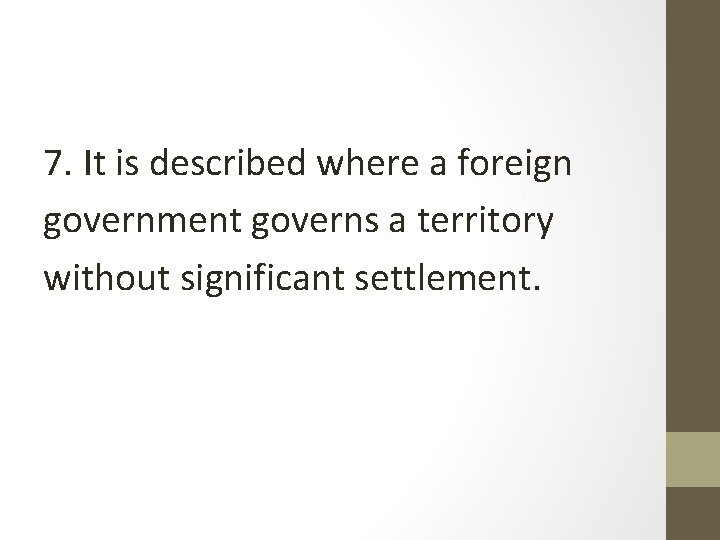 7. It is described where a foreign government governs a territory without significant settlement. 7. It is described where a foreign government governs a territory without significant settlement.