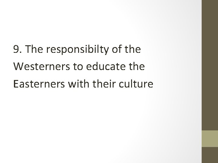 9. The responsibilty of the Westerners to educate the Easterners with their culture 